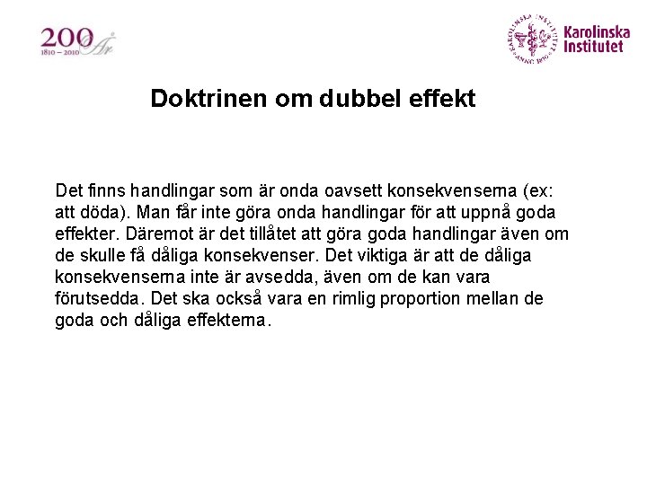 Doktrinen om dubbel effekt Det finns handlingar som är onda oavsett konsekvenserna (ex: att