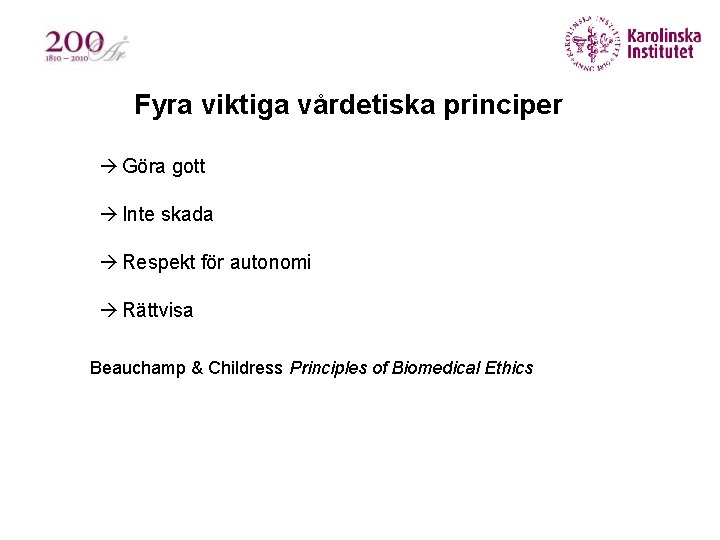 Fyra viktiga vårdetiska principer à Göra gott à Inte skada à Respekt för autonomi