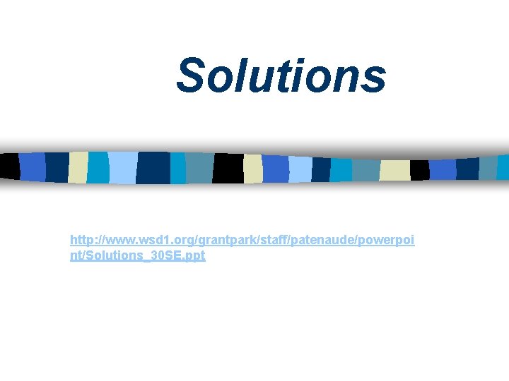 Solutions http: //www. wsd 1. org/grantpark/staff/patenaude/powerpoi nt/Solutions_30 SE. ppt 