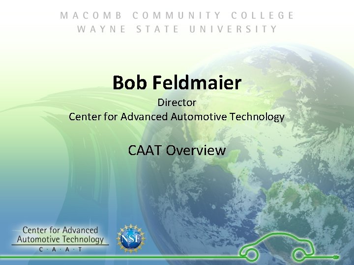 Bob Feldmaier Director Center for Advanced Automotive Technology CAAT Overview 