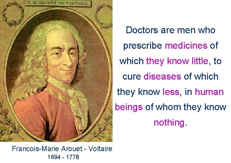 Doctors are men who prescribe medicines of which they know little, to cure diseases