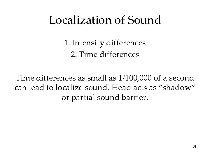 Localization of Sound 1. Intensity differences 2. Time differences as small as 1/100, 000