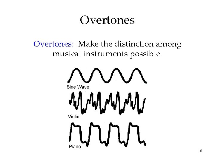 Overtones: Make the distinction among musical instruments possible. 9 