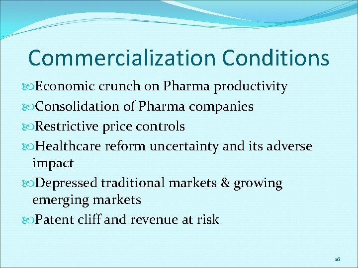 Commercialization Conditions Economic crunch on Pharma productivity Consolidation of Pharma companies Restrictive price controls