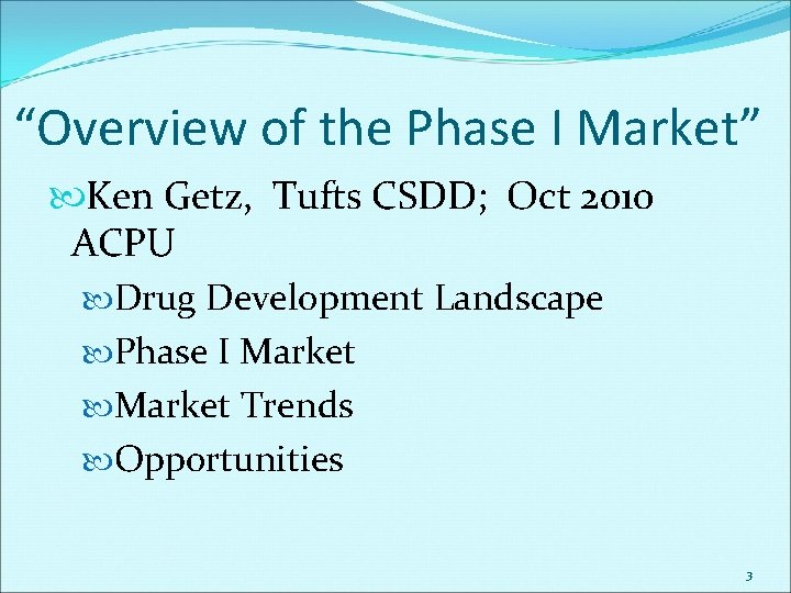 “Overview of the Phase I Market” Ken Getz, Tufts CSDD; Oct 2010 ACPU Drug