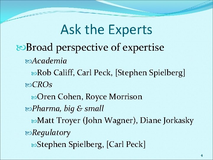 Ask the Experts Broad perspective of expertise Academia Rob Califf, Carl Peck, [Stephen Spielberg]