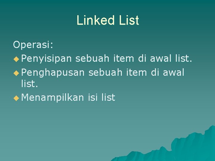 Linked List Operasi: u Penyisipan sebuah item di awal list. u Penghapusan sebuah item