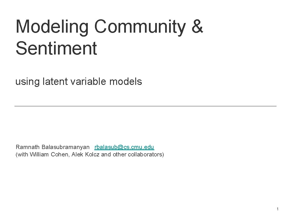 Modeling Community & Sentiment using latent variable models Ramnath Balasubramanyan rbalasub@cs. cmu. edu (with