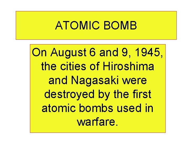 ATOMIC BOMB On August 6 and 9, 1945, the cities of Hiroshima and Nagasaki