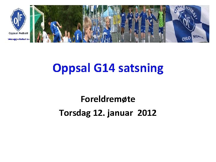 Oppsal G 14 satsning Foreldremøte Torsdag 12. januar 2012 