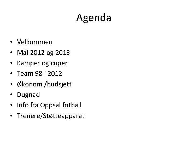 Agenda • • Velkommen Mål 2012 og 2013 Kamper og cuper Team 98 i