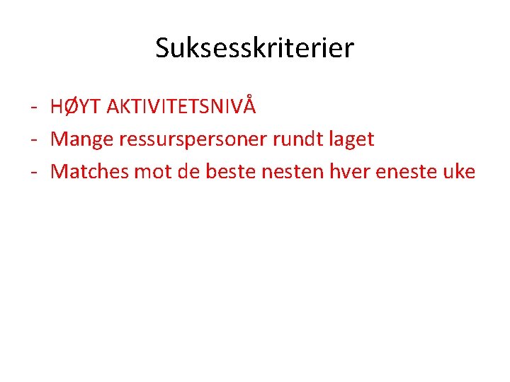 Suksesskriterier - HØYT AKTIVITETSNIVÅ - Mange ressurspersoner rundt laget - Matches mot de beste