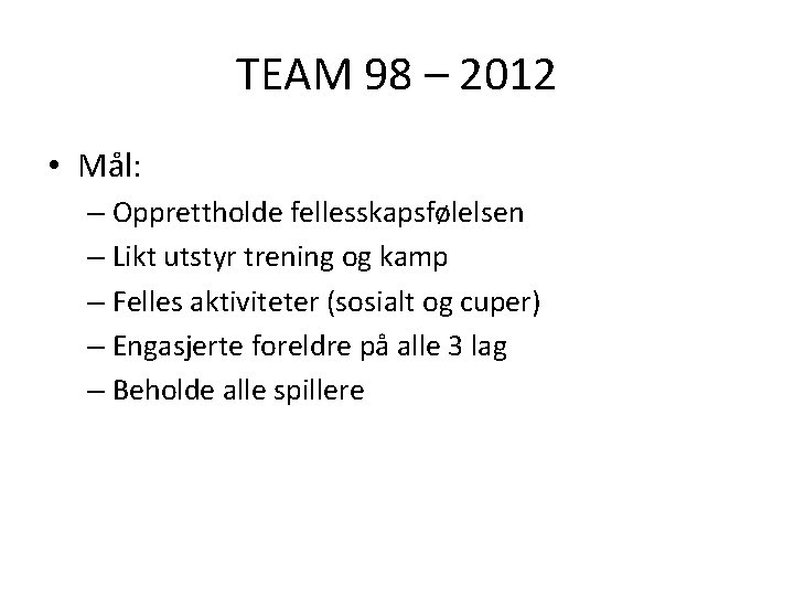 TEAM 98 – 2012 • Mål: – Opprettholde fellesskapsfølelsen – Likt utstyr trening og