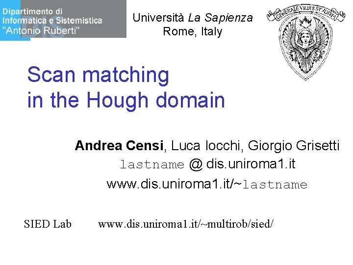 Università La Sapienza Rome, Italy Scan matching in the Hough domain Andrea Censi, Luca