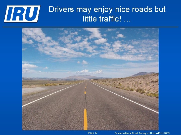 Drivers may enjoy nice roads but little traffic! … Page 17 © International Road Drivers may enjoy nice roads but little traffic! … Page 17 © International Road