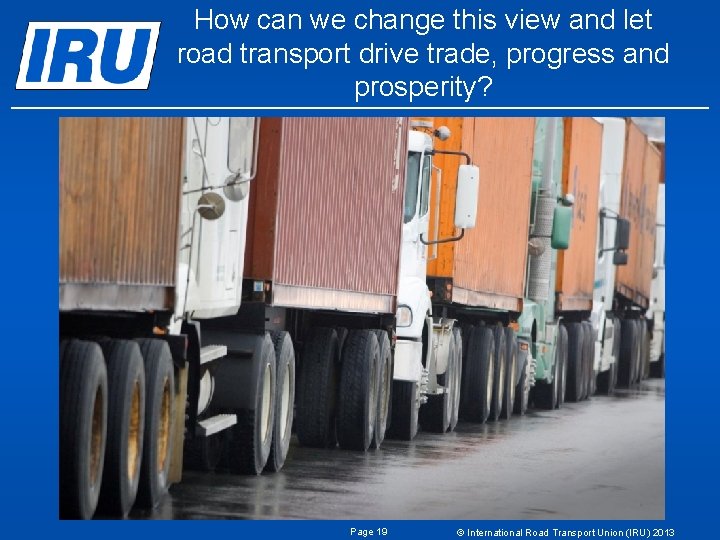 How can we change this view and let road transport drive trade, progress and How can we change this view and let road transport drive trade, progress and