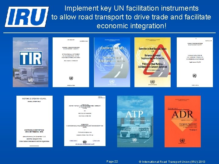 Implement key UN facilitation instruments to allow road transport to drive trade and facilitate Implement key UN facilitation instruments to allow road transport to drive trade and facilitate