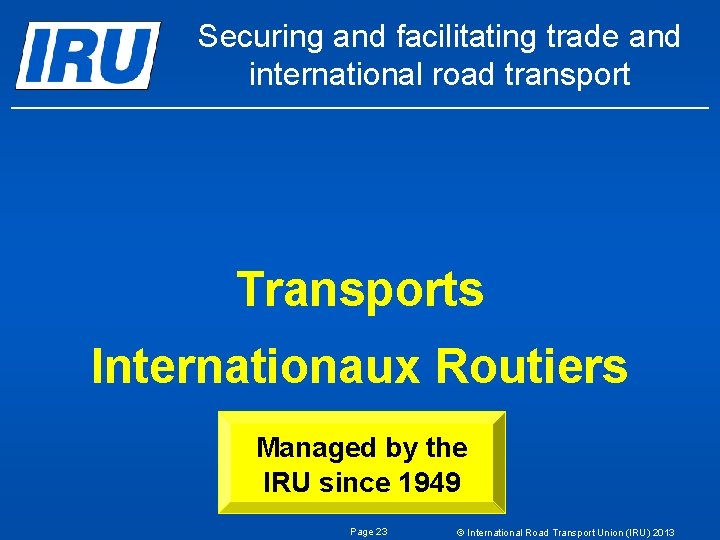 Securing and facilitating trade and international road transport Transports Internationaux Routiers Managed by the Securing and facilitating trade and international road transport Transports Internationaux Routiers Managed by the