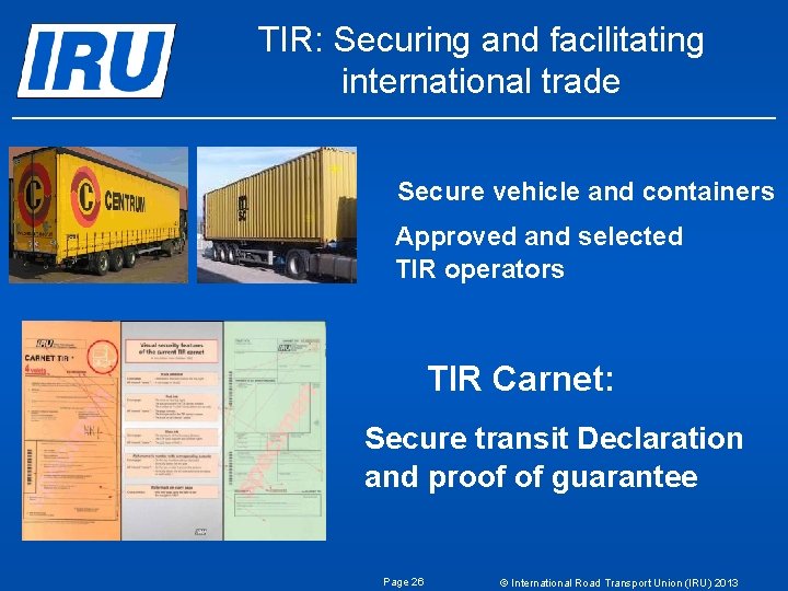 TIR: Securing and facilitating international trade Secure vehicle and containers Approved and selected TIR TIR: Securing and facilitating international trade Secure vehicle and containers Approved and selected TIR