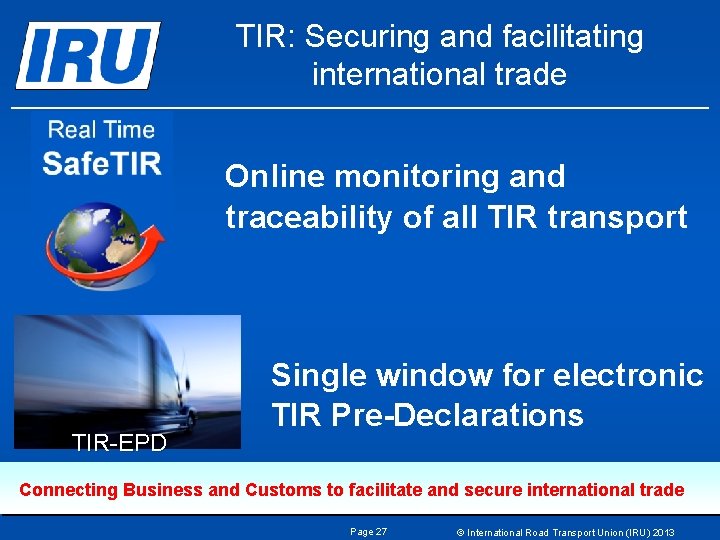 TIR: Securing and facilitating international trade Online monitoring and traceability of all TIR transport TIR: Securing and facilitating international trade Online monitoring and traceability of all TIR transport