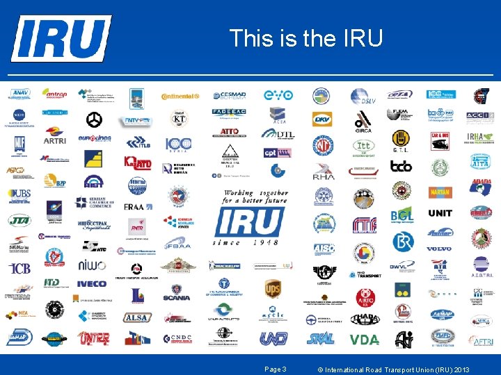 This is the IRU Page 3 © International Road Transport Union (IRU) 2013 This is the IRU Page 3 © International Road Transport Union (IRU) 2013