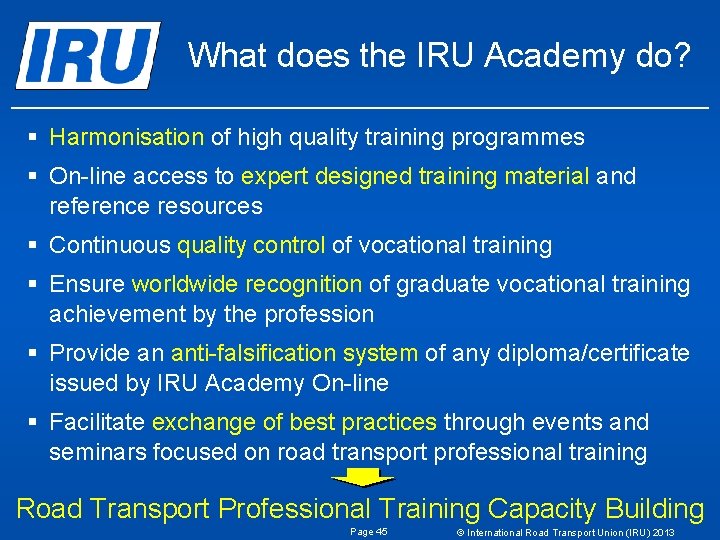 What does the IRU Academy do? § Harmonisation of high quality training programmes § What does the IRU Academy do? § Harmonisation of high quality training programmes §