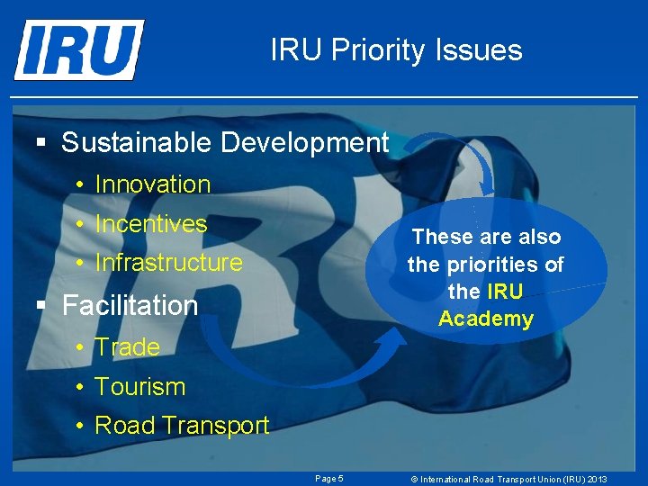 IRU Priority Issues § Sustainable Development • Innovation • Incentives These are also the IRU Priority Issues § Sustainable Development • Innovation • Incentives These are also the