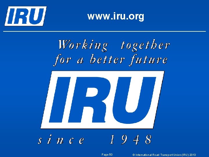 www. iru. org Page 50 © International Road Transport Union (IRU) 2013 www. iru. org Page 50 © International Road Transport Union (IRU) 2013