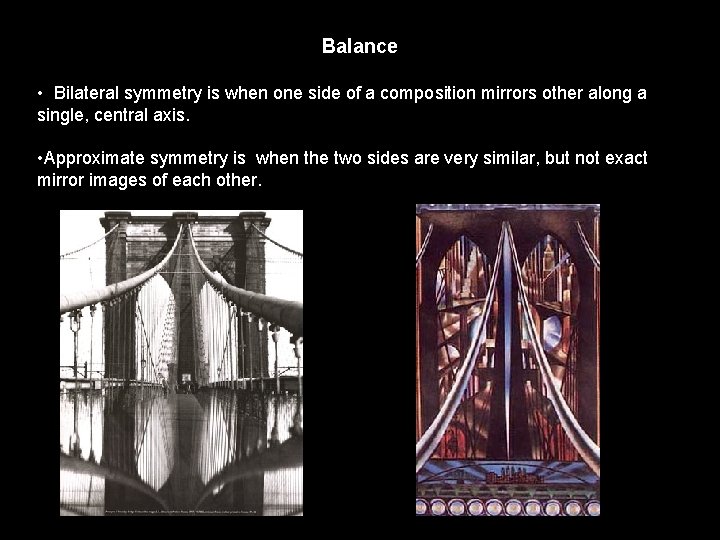 Balance • Bilateral symmetry is when one side of a composition mirrors other along