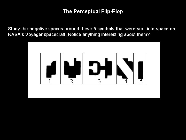 The Perceptual Flip-Flop Study the negative spaces around these 5 symbols that were sent