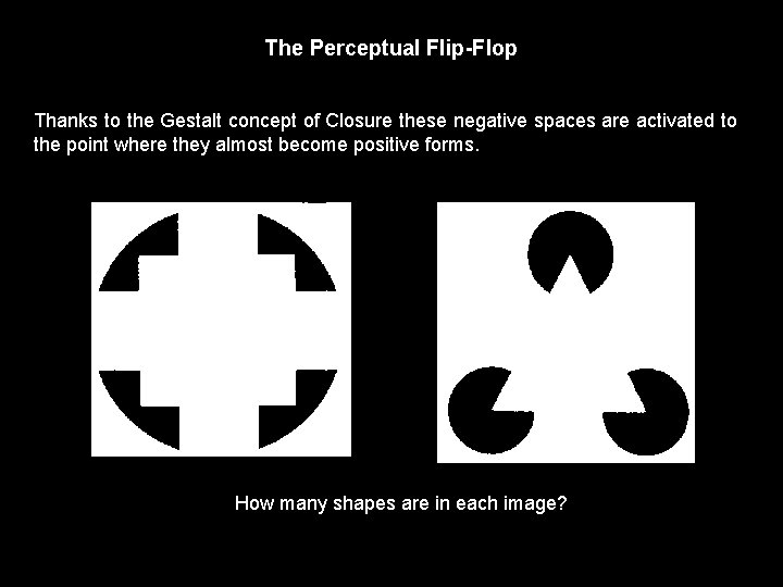 The Perceptual Flip-Flop Thanks to the Gestalt concept of Closure these negative spaces are