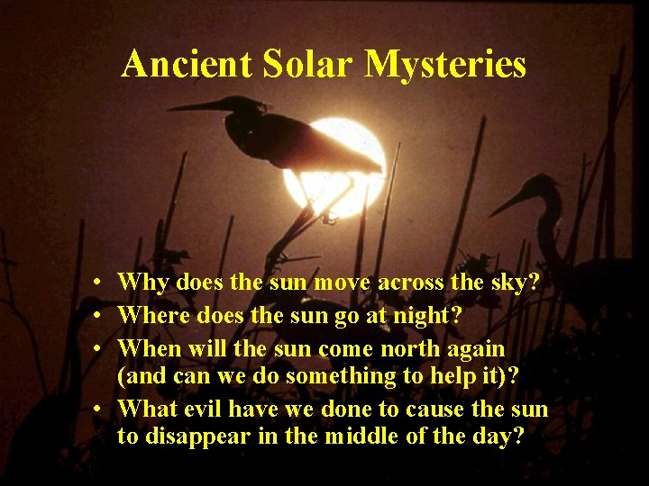 Ancient Solar Mysteries • Why does the sun move across the sky? • Where