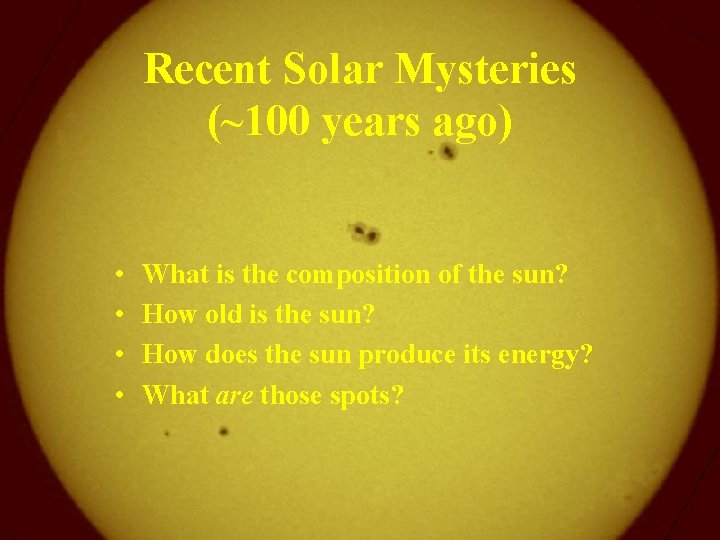 Recent Solar Mysteries (~100 years ago) • • What is the composition of the