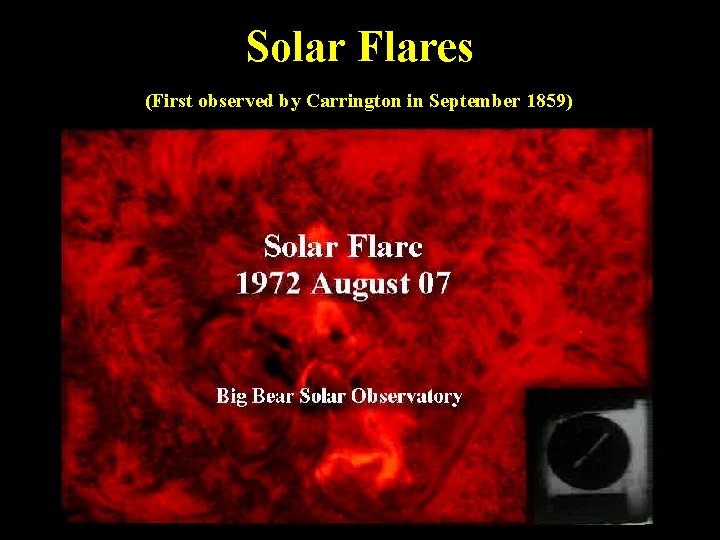 Solar Flares (First observed by Carrington in September 1859) 