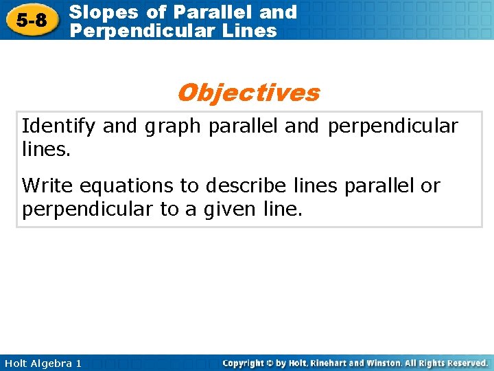 5 -8 Slopes of Parallel and Perpendicular Lines Objectives Identify and graph parallel and