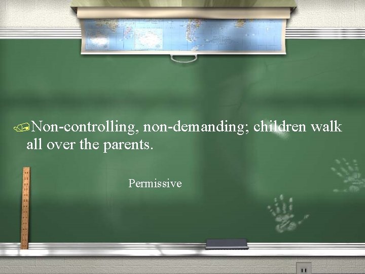 /Non-controlling, non-demanding; children walk all over the parents. Permissive 