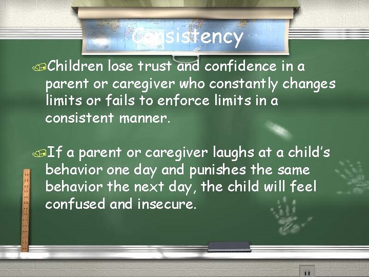 Consistency /Children lose trust and confidence in a parent or caregiver who constantly changes