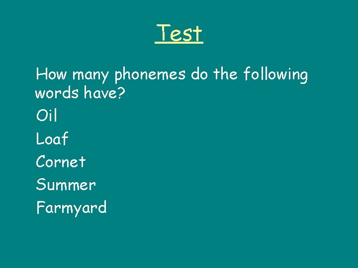 Test How many phonemes do the following words have? Oil Loaf Cornet Summer Farmyard