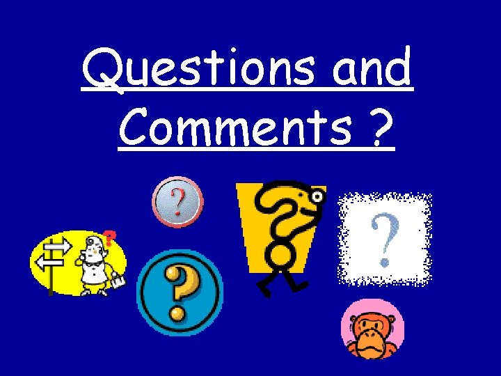 Questions and Comments ? 