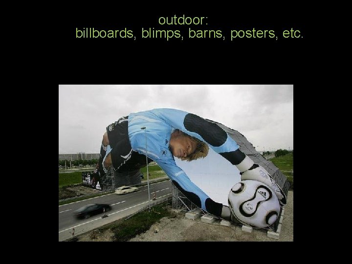 outdoor: billboards, blimps, barns, posters, etc. outdoor: billboards, blimps, barns, posters, etc.