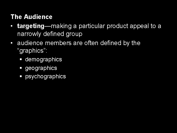 The Audience • targeting—making a particular product appeal to a narrowly defined group • The Audience • targeting—making a particular product appeal to a narrowly defined group •