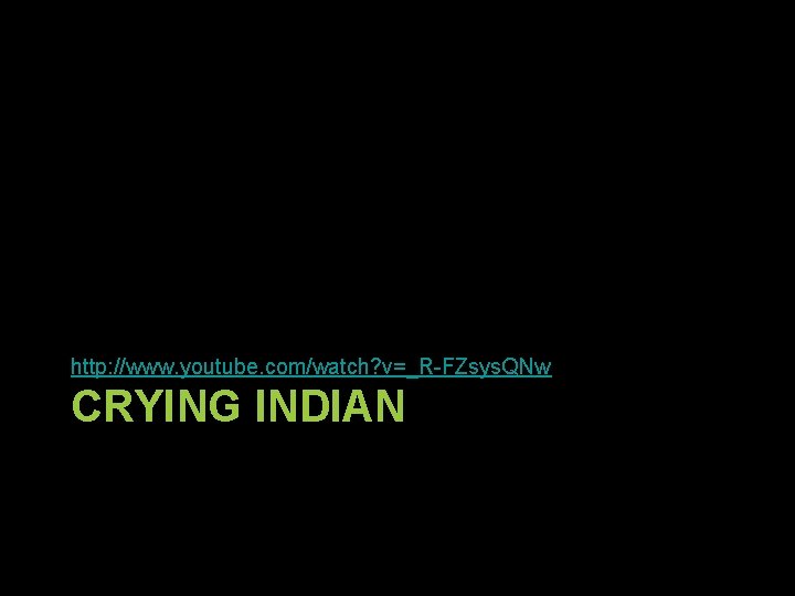 http: //www. youtube. com/watch? v=_R-FZsys. QNw CRYING INDIAN http: //www. youtube. com/watch? v=_R-FZsys. QNw CRYING INDIAN