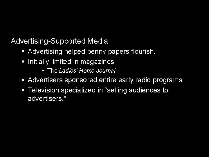 Advertising-Supported Media § Advertising helped penny papers flourish. § Initially limited in magazines: • Advertising-Supported Media § Advertising helped penny papers flourish. § Initially limited in magazines: •