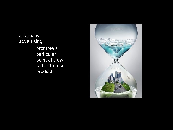 advocacy advertising: promote a particular point of view rather than a product advocacy advertising: promote a particular point of view rather than a product