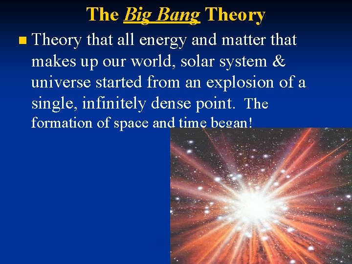 The Big Bang Theory n Theory that all energy and matter that makes up
