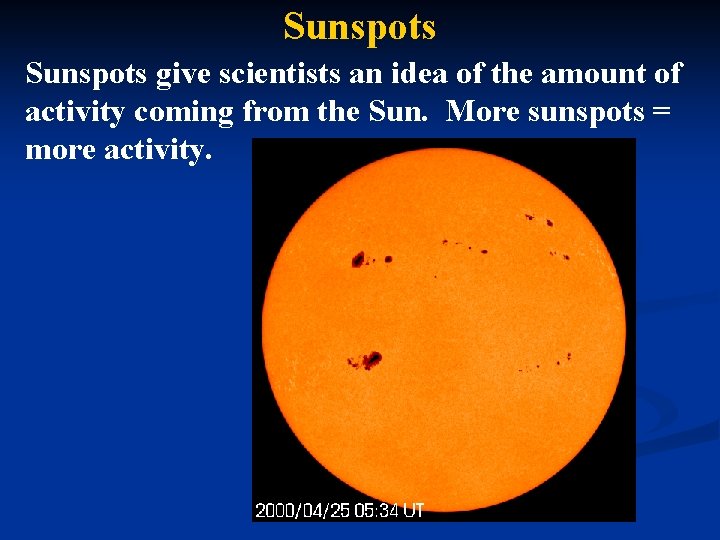 Sunspots give scientists an idea of the amount of activity coming from the Sun.