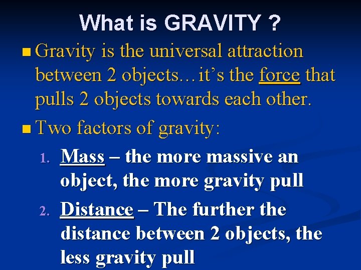 What is GRAVITY ? n Gravity is the universal attraction between 2 objects…it’s the