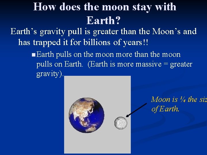 How does the moon stay with Earth? Earth’s gravity pull is greater than the