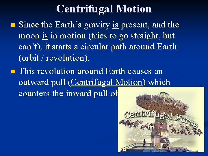 Centrifugal Motion n n Since the Earth’s gravity is present, and the moon is
