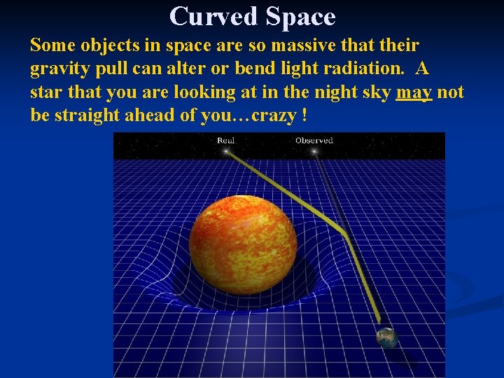 Curved Space Some objects in space are so massive that their gravity pull can